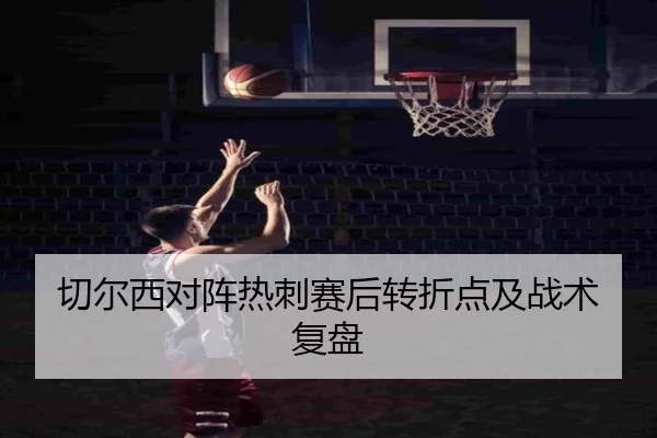 切尔西对阵热刺赛后转折点及战术复盘